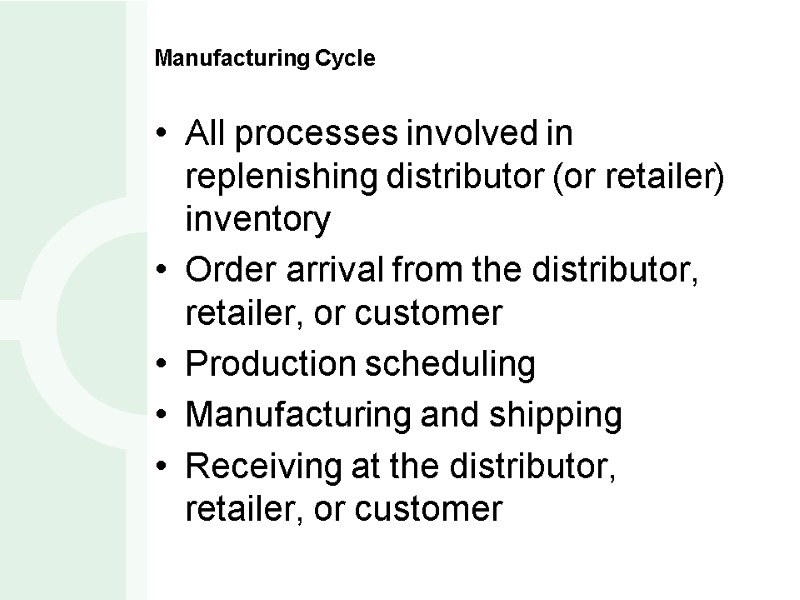 Manufacturing Cycle All processes involved in replenishing distributor (or retailer) inventory Order arrival from